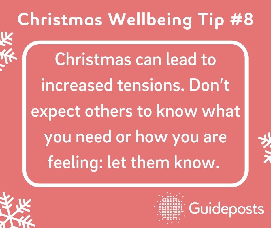 Christmas can lead to increased tensions. Don’t expect others to know what you need or how you are feeling: let them know. 